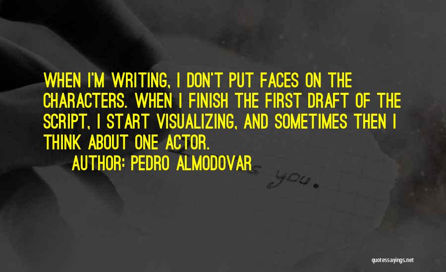 Pedro Almodovar Quotes: When I'm Writing, I Don't Put Faces On The Characters. When I Finish The First Draft Of The Script, I