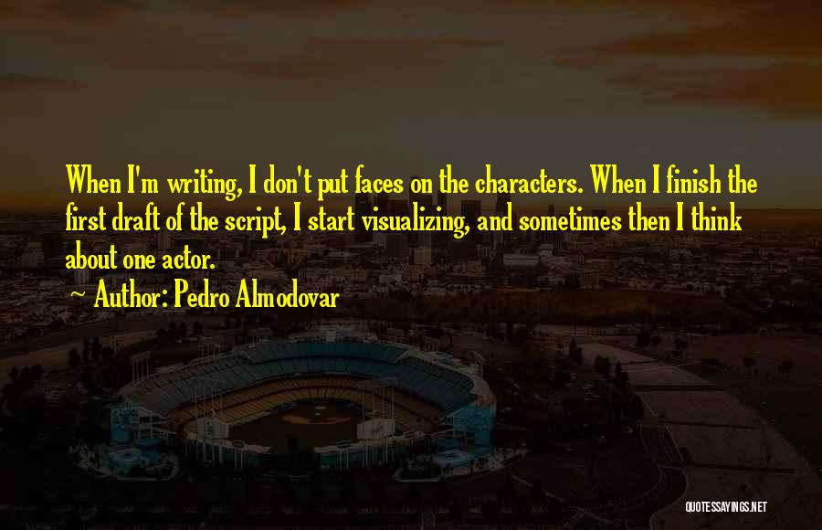 Pedro Almodovar Quotes: When I'm Writing, I Don't Put Faces On The Characters. When I Finish The First Draft Of The Script, I