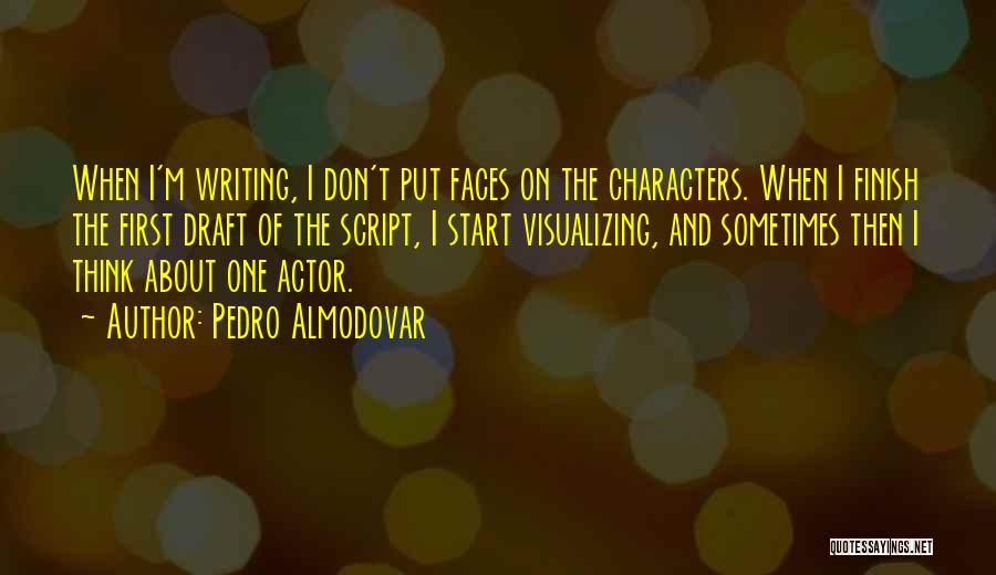 Pedro Almodovar Quotes: When I'm Writing, I Don't Put Faces On The Characters. When I Finish The First Draft Of The Script, I