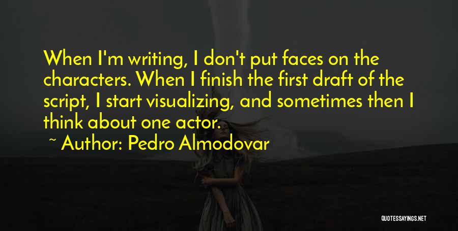 Pedro Almodovar Quotes: When I'm Writing, I Don't Put Faces On The Characters. When I Finish The First Draft Of The Script, I
