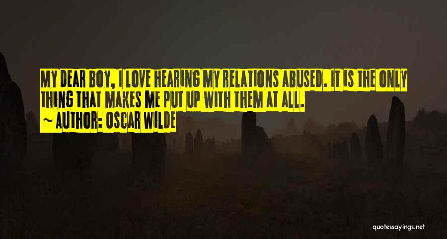 Oscar Wilde Quotes: My Dear Boy, I Love Hearing My Relations Abused. It Is The Only Thing That Makes Me Put Up With