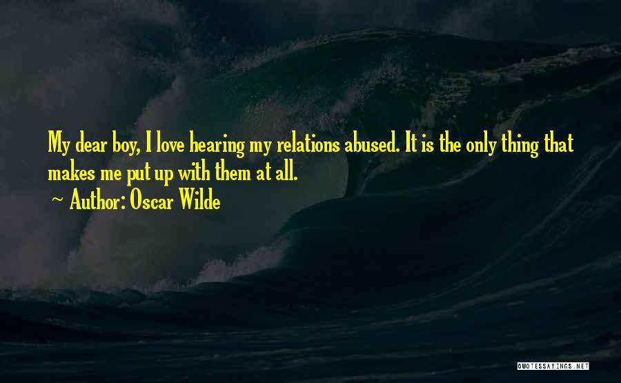 Oscar Wilde Quotes: My Dear Boy, I Love Hearing My Relations Abused. It Is The Only Thing That Makes Me Put Up With