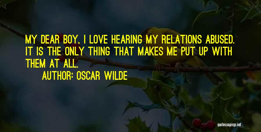 Oscar Wilde Quotes: My Dear Boy, I Love Hearing My Relations Abused. It Is The Only Thing That Makes Me Put Up With