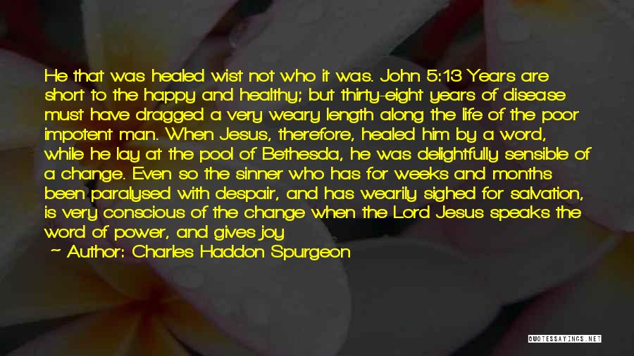 Charles Haddon Spurgeon Quotes: He That Was Healed Wist Not Who It Was. John 5:13 Years Are Short To The Happy And Healthy; But