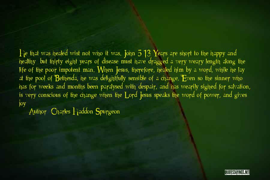 Charles Haddon Spurgeon Quotes: He That Was Healed Wist Not Who It Was. John 5:13 Years Are Short To The Happy And Healthy; But