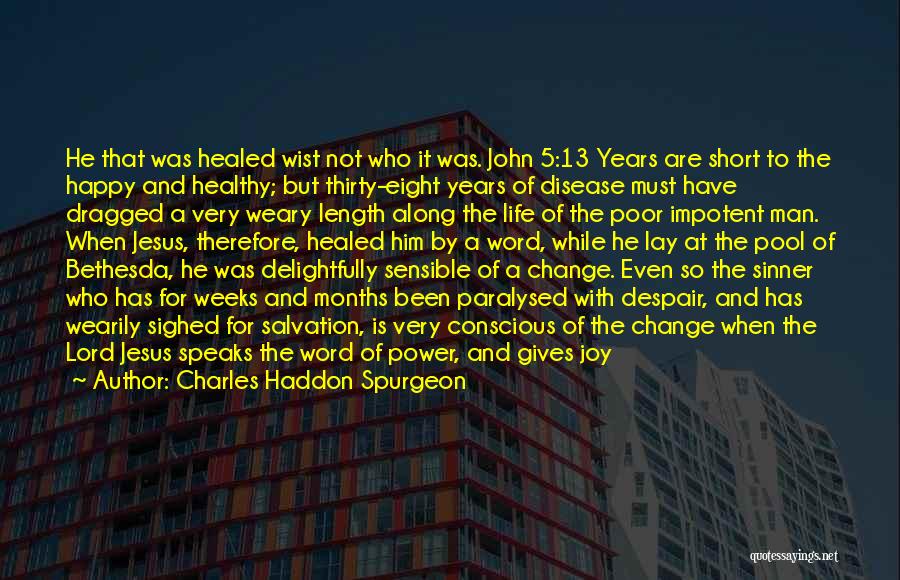 Charles Haddon Spurgeon Quotes: He That Was Healed Wist Not Who It Was. John 5:13 Years Are Short To The Happy And Healthy; But