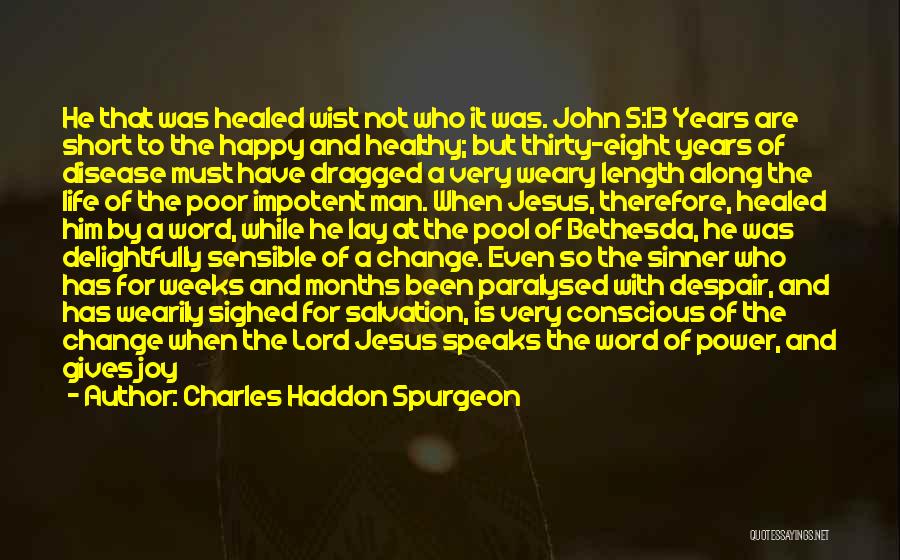 Charles Haddon Spurgeon Quotes: He That Was Healed Wist Not Who It Was. John 5:13 Years Are Short To The Happy And Healthy; But