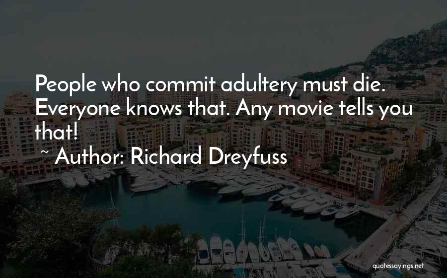 Richard Dreyfuss Quotes: People Who Commit Adultery Must Die. Everyone Knows That. Any Movie Tells You That!