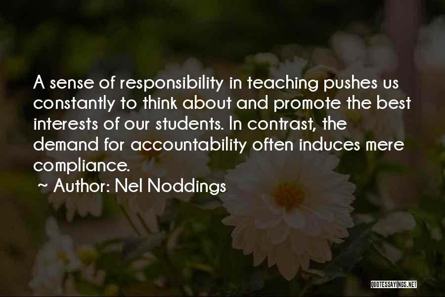 Nel Noddings Quotes: A Sense Of Responsibility In Teaching Pushes Us Constantly To Think About And Promote The Best Interests Of Our Students.