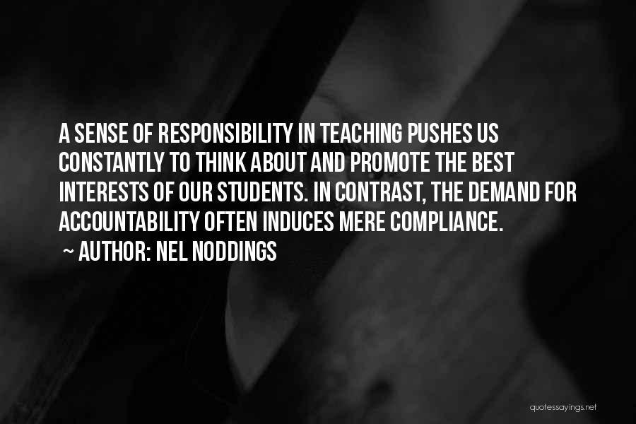 Nel Noddings Quotes: A Sense Of Responsibility In Teaching Pushes Us Constantly To Think About And Promote The Best Interests Of Our Students.