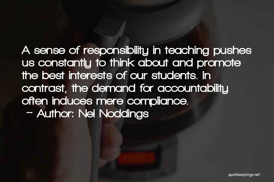 Nel Noddings Quotes: A Sense Of Responsibility In Teaching Pushes Us Constantly To Think About And Promote The Best Interests Of Our Students.