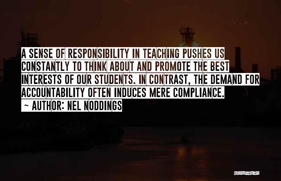 Nel Noddings Quotes: A Sense Of Responsibility In Teaching Pushes Us Constantly To Think About And Promote The Best Interests Of Our Students.