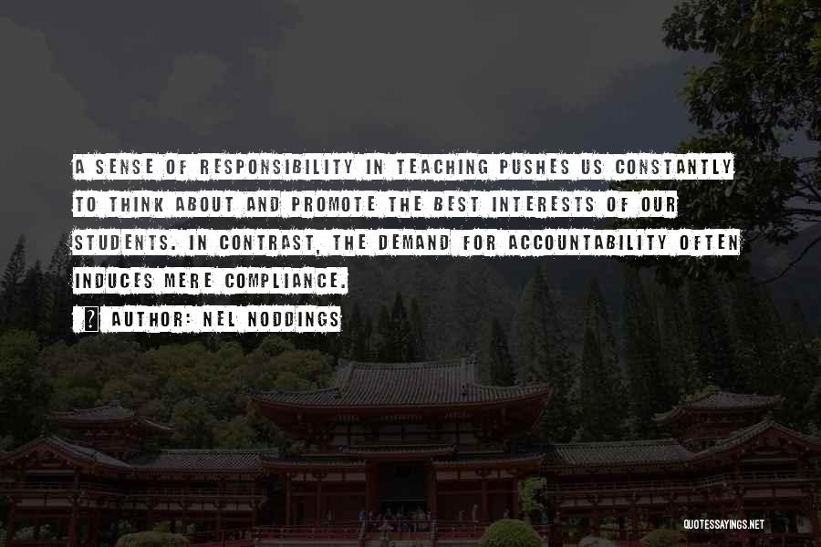 Nel Noddings Quotes: A Sense Of Responsibility In Teaching Pushes Us Constantly To Think About And Promote The Best Interests Of Our Students.