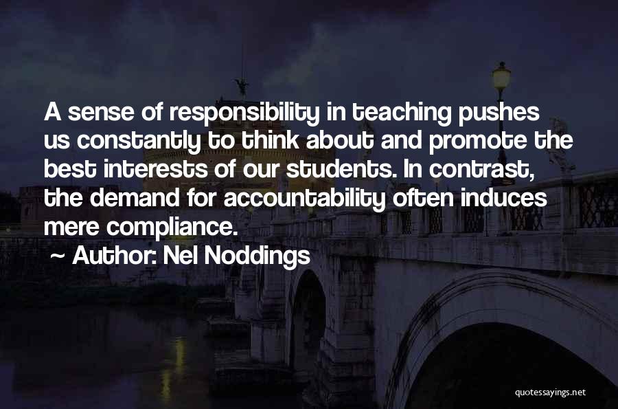 Nel Noddings Quotes: A Sense Of Responsibility In Teaching Pushes Us Constantly To Think About And Promote The Best Interests Of Our Students.