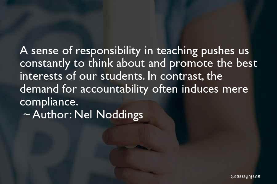Nel Noddings Quotes: A Sense Of Responsibility In Teaching Pushes Us Constantly To Think About And Promote The Best Interests Of Our Students.