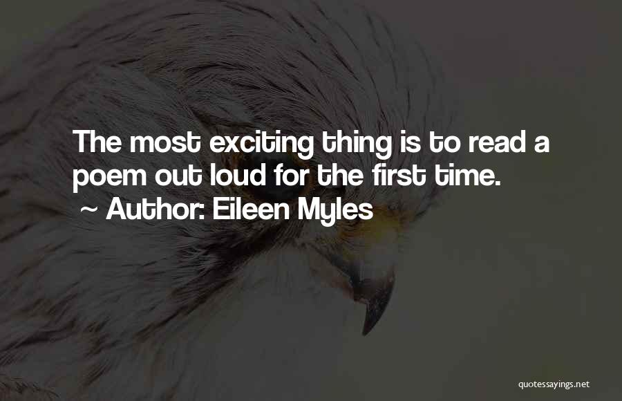 Eileen Myles Quotes: The Most Exciting Thing Is To Read A Poem Out Loud For The First Time.