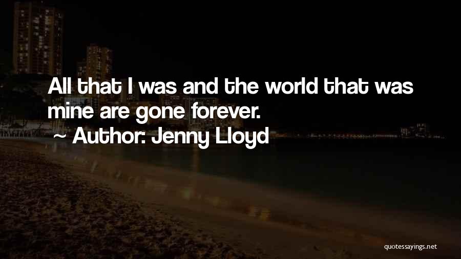 Jenny Lloyd Quotes: All That I Was And The World That Was Mine Are Gone Forever.