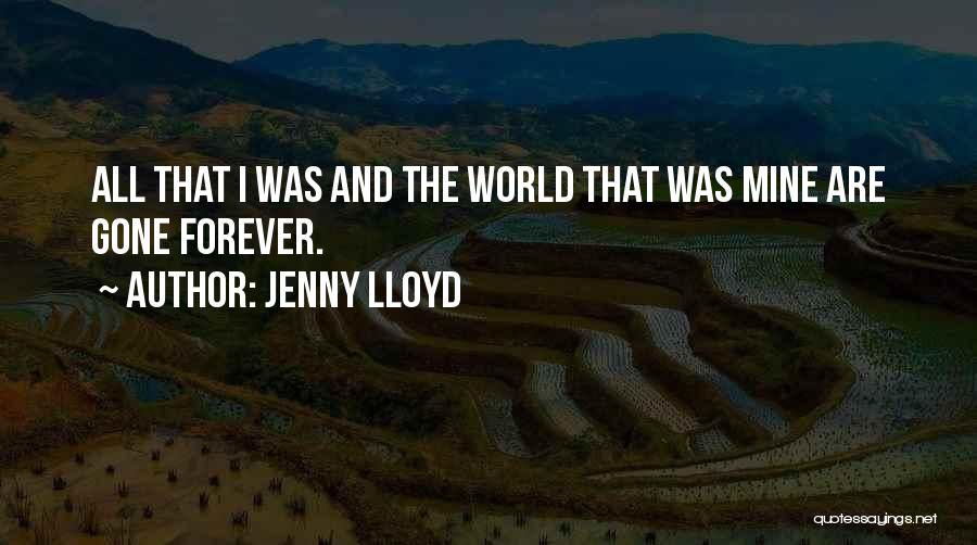 Jenny Lloyd Quotes: All That I Was And The World That Was Mine Are Gone Forever.