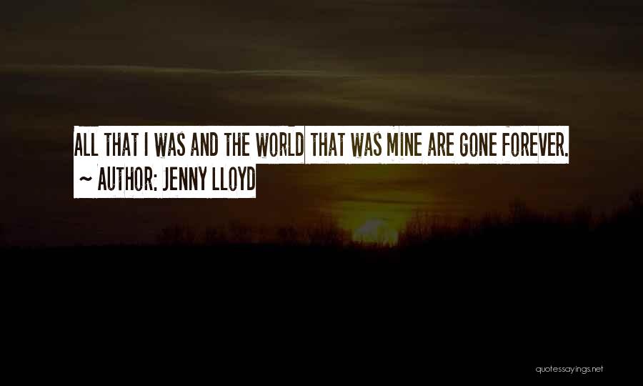 Jenny Lloyd Quotes: All That I Was And The World That Was Mine Are Gone Forever.