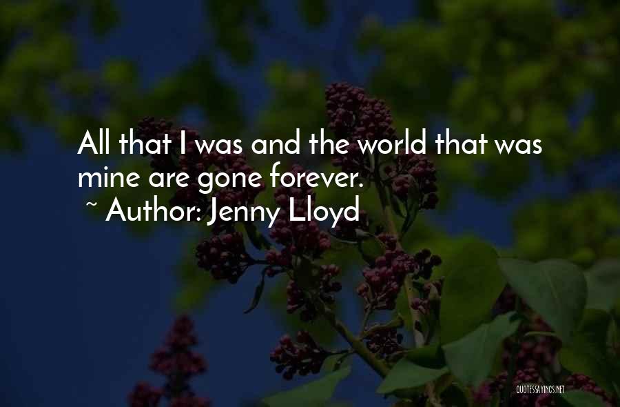 Jenny Lloyd Quotes: All That I Was And The World That Was Mine Are Gone Forever.