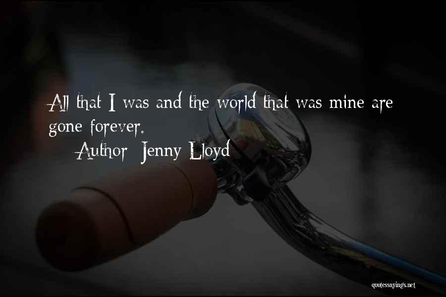 Jenny Lloyd Quotes: All That I Was And The World That Was Mine Are Gone Forever.