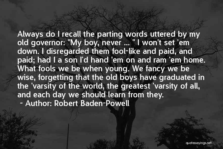 Robert Baden-Powell Quotes: Always Do I Recall The Parting Words Uttered By My Old Governor: My Boy, Never ... I Won't Set 'em