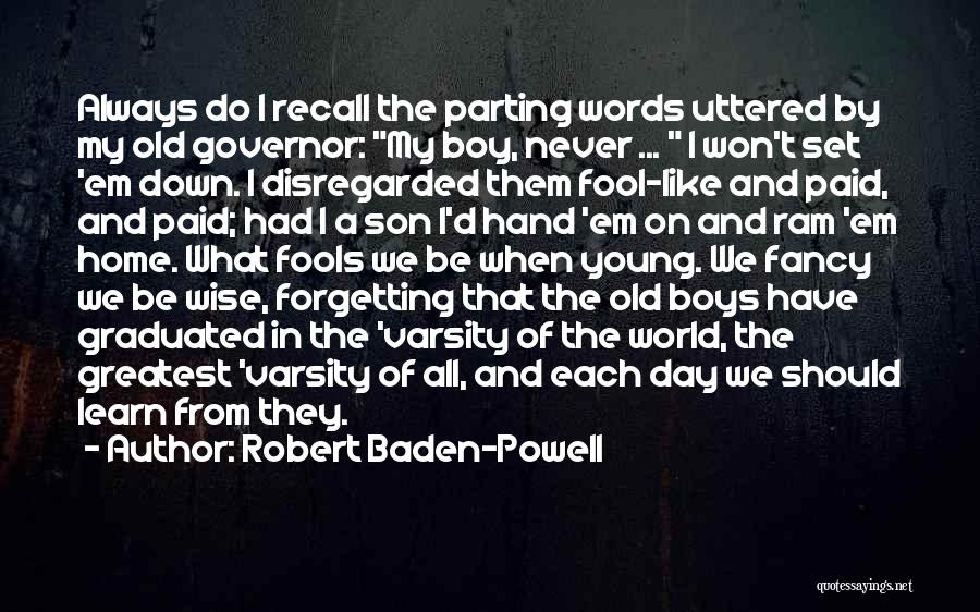 Robert Baden-Powell Quotes: Always Do I Recall The Parting Words Uttered By My Old Governor: My Boy, Never ... I Won't Set 'em