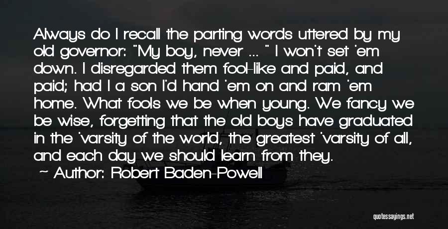 Robert Baden-Powell Quotes: Always Do I Recall The Parting Words Uttered By My Old Governor: My Boy, Never ... I Won't Set 'em