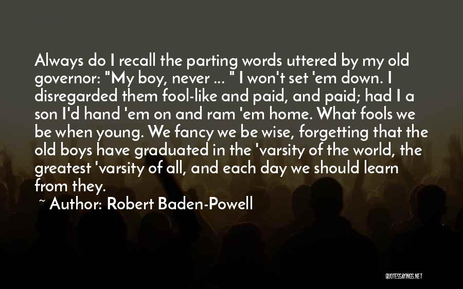 Robert Baden-Powell Quotes: Always Do I Recall The Parting Words Uttered By My Old Governor: My Boy, Never ... I Won't Set 'em