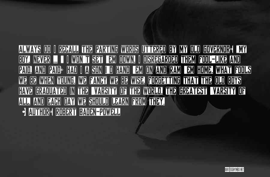 Robert Baden-Powell Quotes: Always Do I Recall The Parting Words Uttered By My Old Governor: My Boy, Never ... I Won't Set 'em