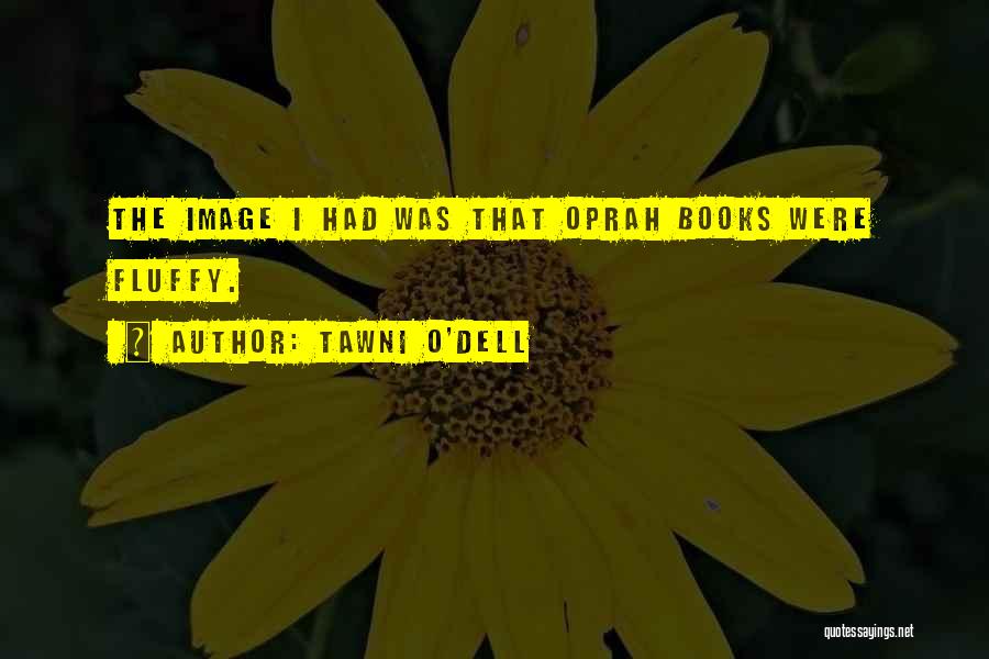 Tawni O'Dell Quotes: The Image I Had Was That Oprah Books Were Fluffy.