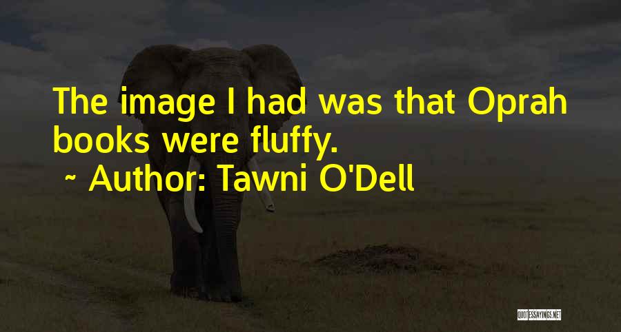 Tawni O'Dell Quotes: The Image I Had Was That Oprah Books Were Fluffy.