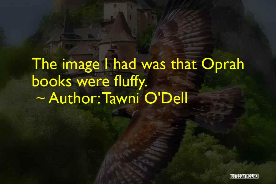 Tawni O'Dell Quotes: The Image I Had Was That Oprah Books Were Fluffy.