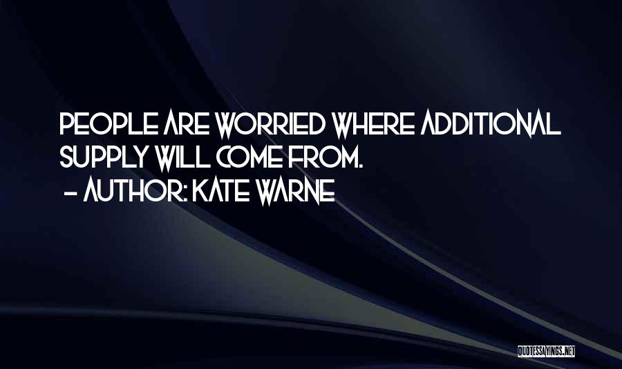 Kate Warne Quotes: People Are Worried Where Additional Supply Will Come From.