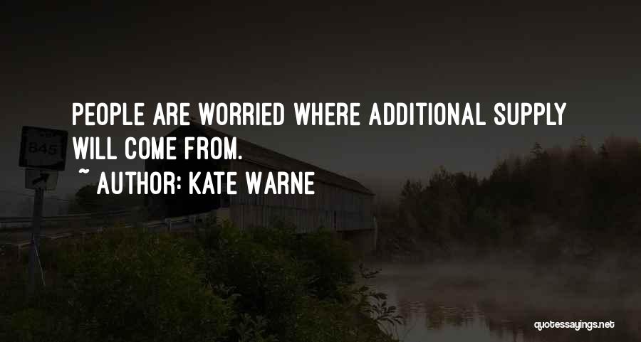 Kate Warne Quotes: People Are Worried Where Additional Supply Will Come From.