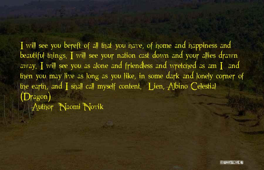 Naomi Novik Quotes: I Will See You Bereft Of All That You Have, Of Home And Happiness And Beautiful Things. I Will See