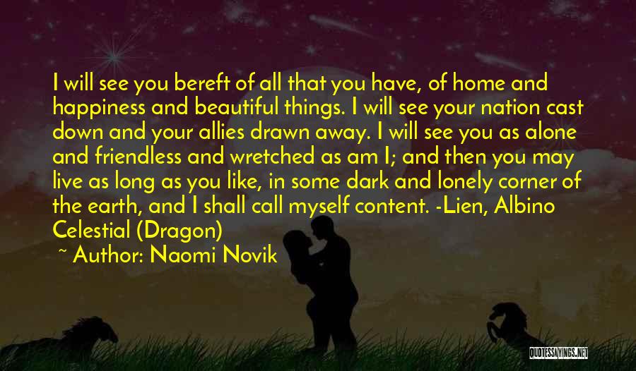 Naomi Novik Quotes: I Will See You Bereft Of All That You Have, Of Home And Happiness And Beautiful Things. I Will See