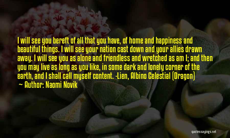 Naomi Novik Quotes: I Will See You Bereft Of All That You Have, Of Home And Happiness And Beautiful Things. I Will See