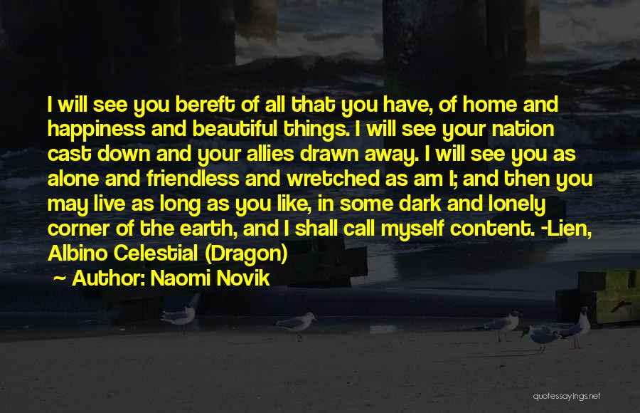 Naomi Novik Quotes: I Will See You Bereft Of All That You Have, Of Home And Happiness And Beautiful Things. I Will See