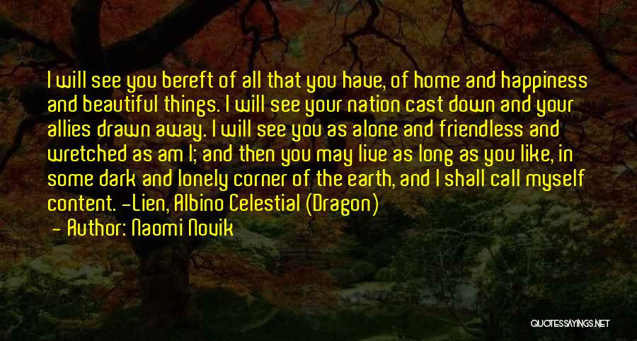 Naomi Novik Quotes: I Will See You Bereft Of All That You Have, Of Home And Happiness And Beautiful Things. I Will See