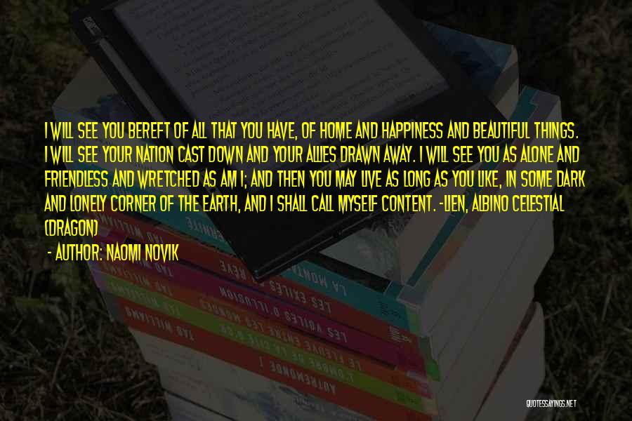 Naomi Novik Quotes: I Will See You Bereft Of All That You Have, Of Home And Happiness And Beautiful Things. I Will See