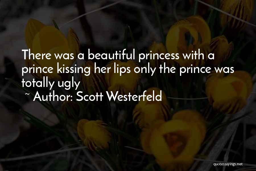 Scott Westerfeld Quotes: There Was A Beautiful Princess With A Prince Kissing Her Lips Only The Prince Was Totally Ugly