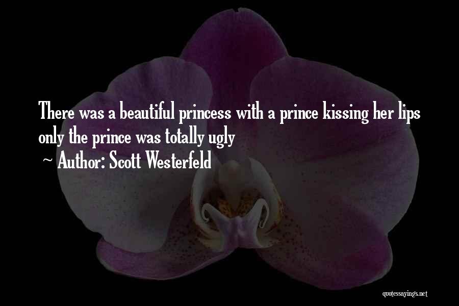 Scott Westerfeld Quotes: There Was A Beautiful Princess With A Prince Kissing Her Lips Only The Prince Was Totally Ugly