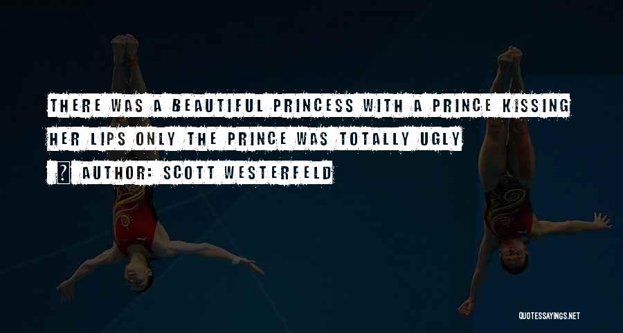 Scott Westerfeld Quotes: There Was A Beautiful Princess With A Prince Kissing Her Lips Only The Prince Was Totally Ugly