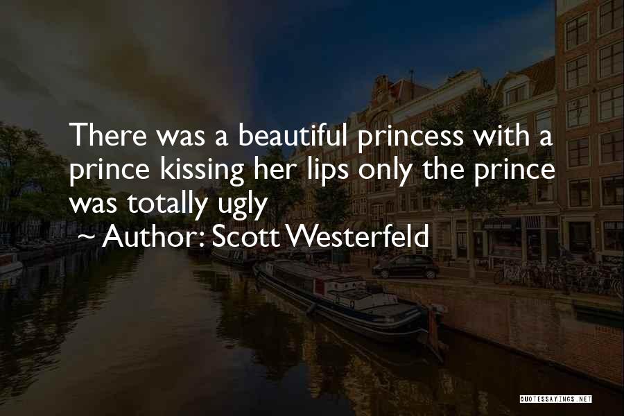 Scott Westerfeld Quotes: There Was A Beautiful Princess With A Prince Kissing Her Lips Only The Prince Was Totally Ugly