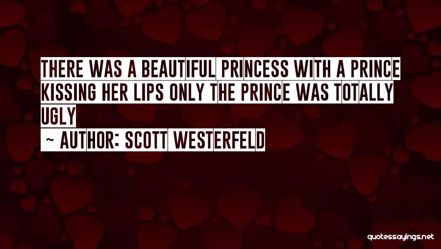 Scott Westerfeld Quotes: There Was A Beautiful Princess With A Prince Kissing Her Lips Only The Prince Was Totally Ugly