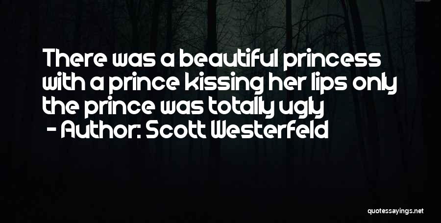 Scott Westerfeld Quotes: There Was A Beautiful Princess With A Prince Kissing Her Lips Only The Prince Was Totally Ugly