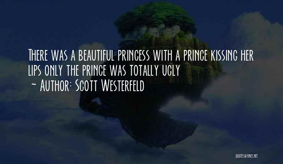 Scott Westerfeld Quotes: There Was A Beautiful Princess With A Prince Kissing Her Lips Only The Prince Was Totally Ugly