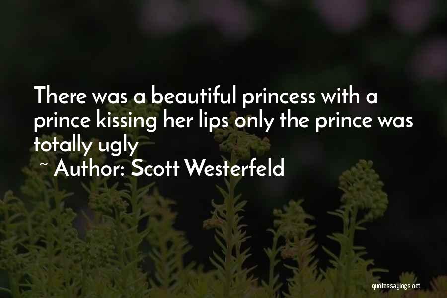 Scott Westerfeld Quotes: There Was A Beautiful Princess With A Prince Kissing Her Lips Only The Prince Was Totally Ugly