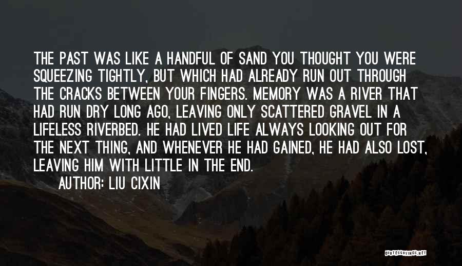 Liu Cixin Quotes: The Past Was Like A Handful Of Sand You Thought You Were Squeezing Tightly, But Which Had Already Run Out